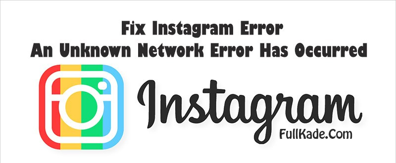 حل خطای An Unknown network error has occurred در اینستاگرام